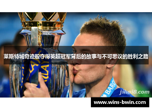莱斯特城奇迹般夺得英超冠军背后的故事与不可思议的胜利之路