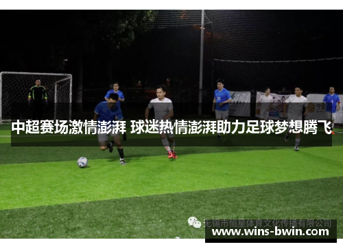 中超赛场激情澎湃 球迷热情澎湃助力足球梦想腾飞