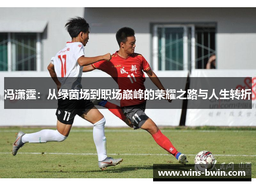 冯潇霆：从绿茵场到职场巅峰的荣耀之路与人生转折