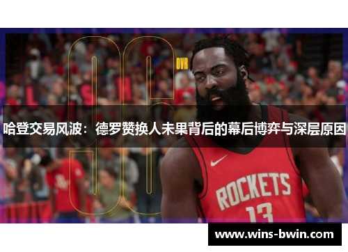 哈登交易风波:德罗赞换人未果背后的幕后博弈与深层原因 哈登交易风波:德罗赞换人未果背后的幕后博弈与深层原因
