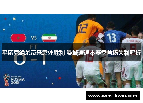 平诺克绝杀带来意外胜利 曼城遭遇本赛季首场失利解析