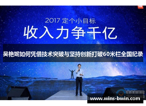 吴艳妮如何凭借技术突破与坚持创新打破60米栏全国纪录