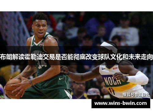布朗解读霍勒迪交易是否能彻底改变球队文化和未来走向 布朗解读霍勒迪交易是否能彻底改变球队文化和未来走向