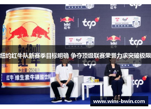 纽约红牛队新赛季目标明确 争夺顶级联赛荣誉力求突破极限