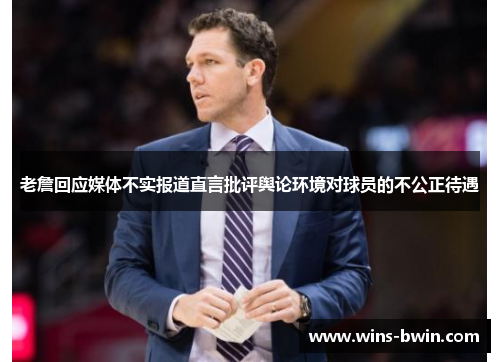 老詹回应媒体不实报道直言批评舆论环境对球员的不公正待遇 老詹回应媒体不实报道直言批评舆论环境对球员的不公正待遇