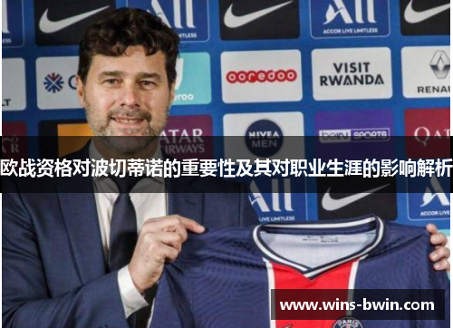 欧战资格对波切蒂诺的重要性及其对职业生涯的影响解析