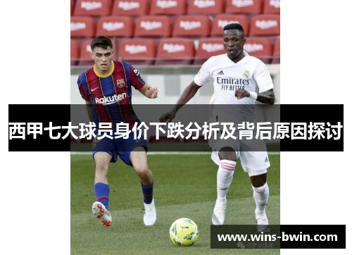 西甲七大球员身价下跌分析及背后原因探讨