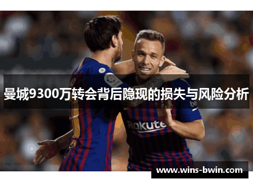 曼城9300万转会背后隐现的损失与风险分析