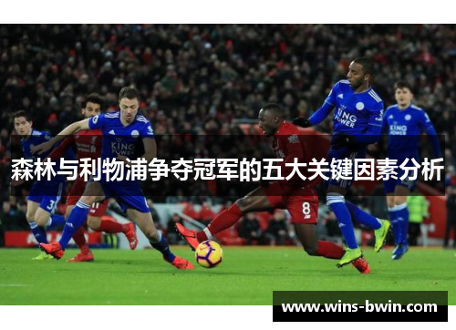 森林与利物浦争夺冠军的五大关键因素分析 森林与利物浦争夺冠军的五大关键因素分析