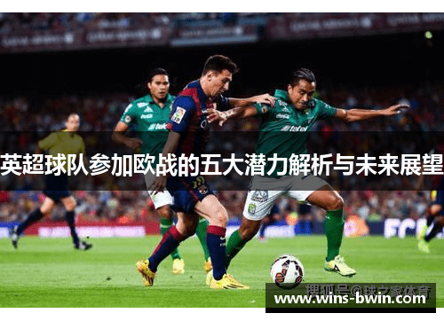 英超球队参加欧战的五大潜力解析与未来展望