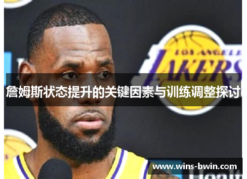 詹姆斯状态提升的关键因素与训练调整探讨 詹姆斯状态提升的关键因素与训练调整探讨