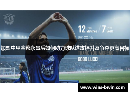 加盟中甲金靴永昌后如何助力球队进攻提升及争夺更高目标