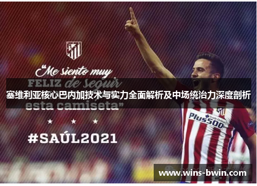 塞维利亚核心巴内加技术与实力全面解析及中场统治力深度剖析