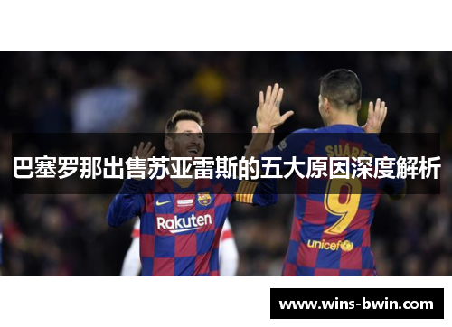 巴塞罗那出售苏亚雷斯的五大原因深度解析