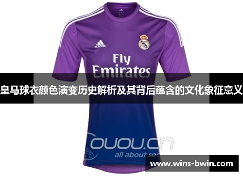 皇马球衣颜色演变历史解析及其背后蕴含的文化象征意义 皇马球衣颜色演变历史解析及其背后蕴含的文化象征意义